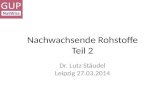 Nachwachsende Rohstoffe Teil 2 Dr. Lutz Stäudel Leipzig 27.03.2014.