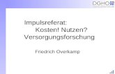 Impulsreferat: Kosten! Nutzen? Versorgungsforschung Friedrich Overkamp.