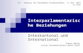 Interparlamentarische Beziehungen Interkantonal und International Thomas Dähler Leiter Parlamentsdienst Basel-Stadt ICC – Seminar für Parlaments-Vizepräsidien,