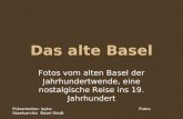 Das alte Basel Fotos vom alten Basel der Jahrhundertwende, eine nostalgische Reise ins 19. Jahrhundert Präsentation: leyka Fotos: Staatsarchiv Basel-Stadt.