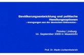 Bevölkerungsentwicklung und politische Handlungsoptionen - Anregungen aus der deutschen Diskussion - Provinz Limburg 14. September 2009 in Maastricht Prof.