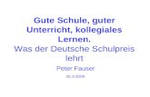 Gute Schule, guter Unterricht, kollegiales Lernen. Was der Deutsche Schulpreis lehrt Peter Fauser 26.3.2009.