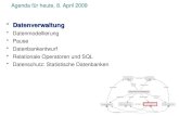 Agenda für heute, 8. April 2009 DatenverwaltungDatenverwaltung Datenmodellierung Pause Datenbankentwurf Relationale Operatoren und SQL Datenschutz: Statistische.