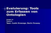 Evaluierung: Tools zum Erfassen von Ontologien Gruppe 12 Thema 9 Team: Austin Emenoge, Martin Povazay.