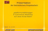 Der betrieblichen Projektarbeit: plattformunabhängiger E-Commerce Webshop auf Java-Script Basis Datum: 01. Juli 2002 Präsentation