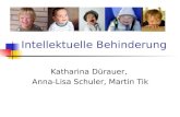 Intellektuelle Behinderung Katharina Dürauer, Anna-Lisa Schuler, Martin Tik.