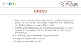 KIRAS Das österreichische Sicherheitsforschungsförderprogramm (kurz "KIRAS") ist ein nationales Programm zur Förderung der Sicherheitsforschung in Österreich.