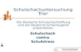 Schulschachuntersuchung Trier Die Deutsche Schulschachstiftung und die Deutsche Schachjugend präsentieren: Schulschach contra Schulstress.