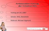 Referent: Michael Sigmund Schule: AKG, Bensheim Vortrag am 24.1.2007 Ambassador-Vortrag der Initiative D21.