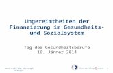 1 Ungereimtheiten der Finanzierung im Gesundheits- und Sozialsystem Univ.-Prof. Dr. Christoph Gisinger Tag der Gesundheitsberufe 16. Jänner 2014.