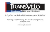 CO 2 -frei mobil mit Pedelec und E-Bike Vortrag zum Klimatag der Stadt Tübingen am 25.April 2009 Christoph Joachim.