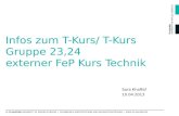 Infos zum T-Kurs/ T-Kurs Gruppe 23,24 externer FeP Kurs Technik Sara Khaffaf 10.04.2013 © FH AACHEN UNIVERSITY OF APPLIED SCIENCES | FACHBEREICH ELEKTROTECHNIK.