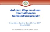 Foundation Seminar 2 am 10. Nov. 2007 Distrikt 1820 Auf dem Weg zu einem internationalen Gemeindienstprojekt Dr. Bernward Löwenberg, D 1820, DGSC.