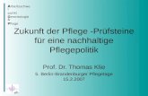 A rbeitsschwer punkt Gerontologie & Pflege Zukunft der Pflege -Prüfsteine für eine nachhaltige Pflegepolitik Prof. Dr. Thomas Klie 5. Berlin-Brandenburger.