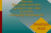 Neues Betriebsrenten- system bei der Zusatz- versorgungskasse Siegfried Wulf.