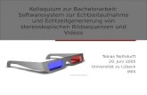 Kolloquium zur Bachelorarbeit: Softwaresystem zur Echtzeitaufnahme und Echtzeitgenerierung von stereoskopischen Bildsequenzen und Videos Tobias Nothdurft.