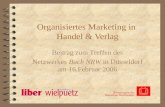 1 Organisiertes Marketing in Handel & Verlag Beitrag zum Treffen des Netzwerkes Buch NRW in Düsseldorf am 16.Februar 2006.