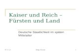 18.05.2014Helga Schultz1 Kaiser und Reich – Fürsten und Land Deutsche Staatlichkeit im späten Mittelalter.
