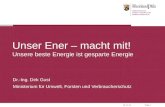 Folie 118.05.2014 Unser Ener – macht mit! Unsere beste Energie ist gesparte Energie Dr.-Ing. Dirk Gust Ministerium für Umwelt, Forsten und Verbraucherschutz.