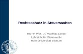 Rechtsschutz in Steuersachen RiBFH Prof. Dr. Matthias Loose Lehrstuhl für Steuerrecht Ruhr-Universität Bochum.