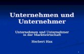 1 Unternehmen und Unternehmer Unternehmen und Unternehmer in der Marktwirtschaft Herbert Hax