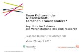Fraunhofer-Gesellschaft, München Neue Kulturen der Wissenschaft: Forschen Frauen anders? Key Note im Rahmen der Veranstaltung des club research Susanne.