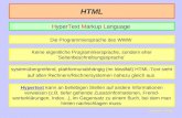 HTML Die Programmiersprache des WWW Keine eigentliche Programmiersprache, sondern eher ´Seitenbeschreibungssprache´ systemübergreifend, plattformunabhängig.