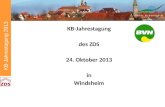KB-Jahrestagung 2013 KB-Jahrestagung des ZDS 24. Oktober 2013 in Windsheim.