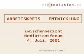 Mediationsforum 4.7.2001 ARBEITSKREIS ENTWICKLUNG Zwischenbericht Mediationsforum 4. Juli. 2001.