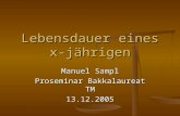 Lebensdauer eines x-jährigen Manuel Sampl Proseminar Bakkalaureat TM 13.12.2005.