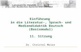 Einführung in die Literatur-, Sprach- und Mediendidaktik Deutsch (Basismodul) 11. Sitzung Dr. Christel Meier.