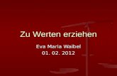 Zu Werten erziehen Eva Maria Waibel 01. 02. 2012.