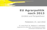 EU Agrarpolitik nach 2013 Umfeld und Perspektiven Parlament, 21. Juni 2010 O. Univ.Prof. Dr. Markus F. Hofreither Department für Wirtschafts- und Sozialwissenschaften.