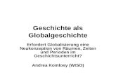Geschichte als Globalgeschichte Erfordert Globalisierung eine Neukonzeption von Räumen, Zeiten und Perioden im Geschichtsunterricht? Andrea Komlosy (WISO)