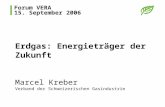 Forum VERA 15. September 2006 Erdgas: Energieträger der Zukunft Marcel Kreber Verband der Schweizerischen Gasindustrie.