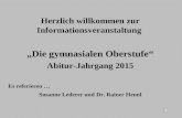 1 Herzlich willkommen zur Informationsveranstaltung Die gymnasialen Oberstufe Abitur-Jahrgang 2015 Es referieren … Susanne Lederer und Dr. Rainer Hennl.