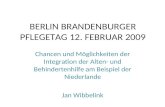 BERLIN BRANDENBURGER PFLEGETAG 12. FEBRUAR 2009 Chancen und Möglichkeiten der Integration der Alten- und Behindertenhilfe am Beispiel der Niederlande Jan.
