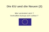 Die EU und die Neuen (2) Wer verändert sich ? Verkraftet Europa sich selbst ?