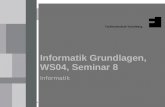 Informatik Grundlagen, Seminar 8 WS04 1 Informatik Grundlagen, WS04, Seminar 8 Informatik.