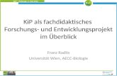KiP 2 – Finissage, 4. Mai 2012 KiP als fachdidaktisches Forschungs- und Entwicklungsprojekt im Überblick Franz Radits Universität Wien, AECC-Biologie