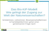 KiP 2 – Finissage, 4. Mai 2012 Christine Heidinger Das Bio-KiP-Modell: Wie gelingt der Zugang zur Welt der Naturwissenschaften? SchülerInnen, LehrerInnen,