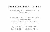 Sozialpolitik (M 5c) Vorlesung mit Tutorium im SoSe 2012 Dozentin: Prof. Dr. Gisela Kubon-Gilke Tutor: Benedikt Bender Do, 9.00 – 10.30h, RE1 Do, 14.00.