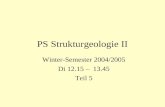 PS Strukturgeologie II Winter-Semester 2004/2005 Di 12.15 – 13.45 Teil 5.