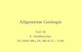 Allgemeine Geologie Teil 18 E. Wallbrecher SS 2005 Mo, Di, Mi 8.15 – 9.00.