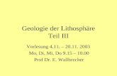 Geologie der Lithosphäre Teil III Vorlesung 4.11. – 20.11. 2003 Mo, Di, Mi, Do 9.15 – 10.00 Prof Dr. E. Wallbrecher.