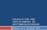 KALKULATION UND PREISFINDUNG IM MIETOMNIBUSVERKEHR Seminar am 6. November 2012.