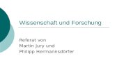 Wissenschaft und Forschung Referat von Martin Jury und Philipp Hermannsdörfer.