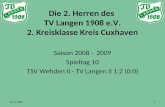 Die 2. Herren des TV Langen 1908 e.V. 2. Kreisklasse Kreis Cuxhaven Saison 2008 – 2009 Spieltag 10 TSV Wehden II - TV Langen II 1:2 (0:0) 02.11.20081.