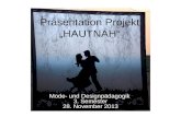 Präsentation Projekt HAUTNAH Mode- und Designpädagogik 3. Semester 28. November 2013.