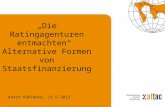 Die Ratingagenturen entmachten Alternative Formen von Staatsfinanzierung Karin Küblböck, 11.5.2012.